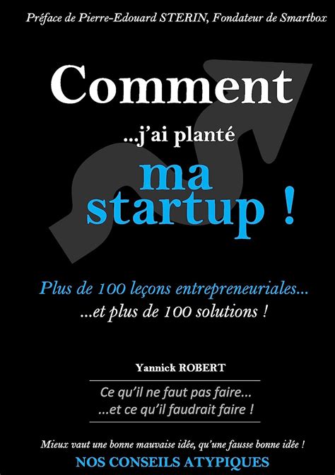 Comment j'ai planté ma startup : Plus de 100 leçons entrepreneuriales et plus de 100 solutions